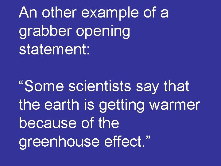An other example of a grabber opening statement: “Some scientists say that the earth