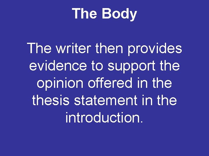 The Body The writer then provides evidence to support the opinion offered in thesis