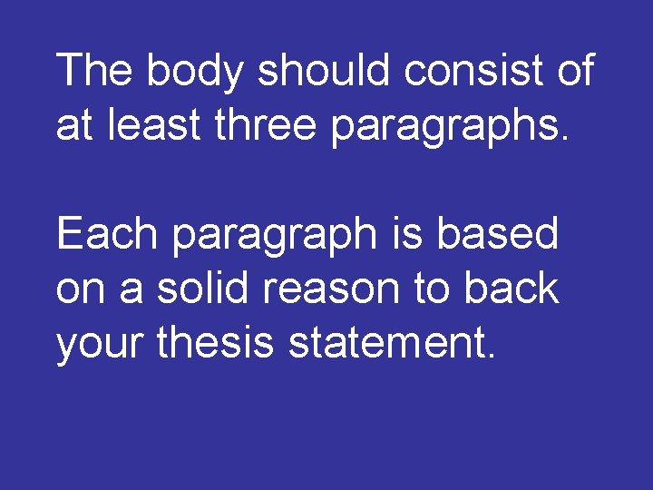The body should consist of at least three paragraphs. Each paragraph is based on
