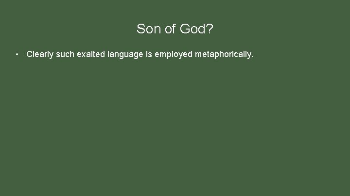 Son of God? • Clearly such exalted language is employed metaphorically. 