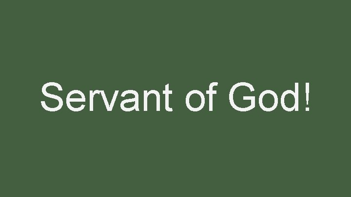 Servant of God! 