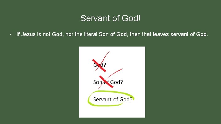 Servant of God! • If Jesus is not God, nor the literal Son of