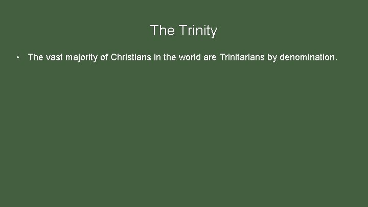 The Trinity • The vast majority of Christians in the world are Trinitarians by