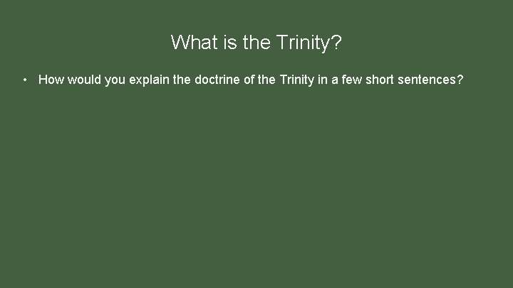 What is the Trinity? • How would you explain the doctrine of the Trinity