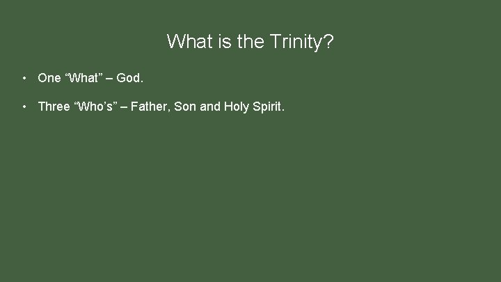 What is the Trinity? • One “What” – God. • Three “Who’s” – Father,