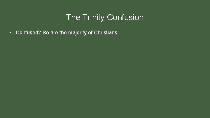 The Trinity Confusion • Confused? So are the majority of Christians. 