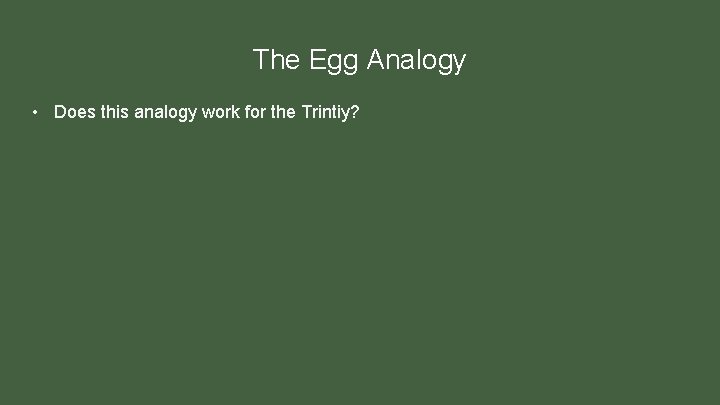 The Egg Analogy • Does this analogy work for the Trintiy? 
