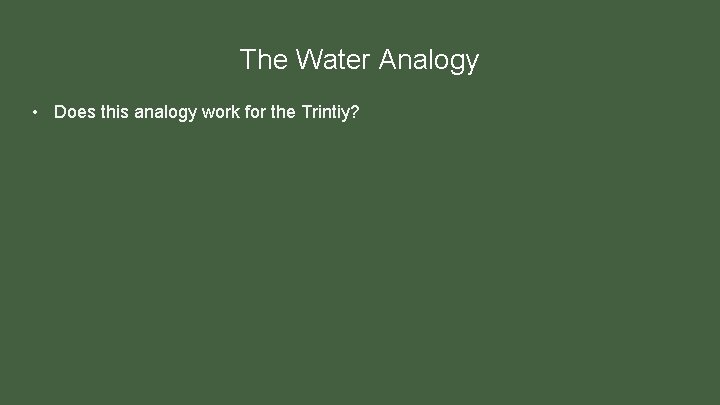 The Water Analogy • Does this analogy work for the Trintiy? 