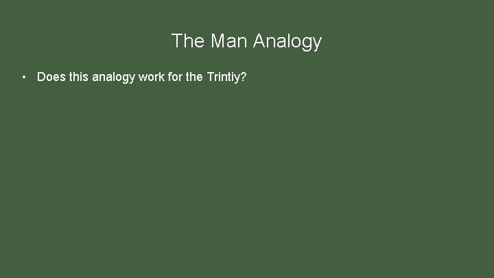 The Man Analogy • Does this analogy work for the Trintiy? 