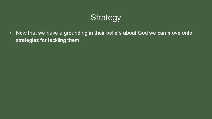 Strategy • Now that we have a grounding in their beliefs about God we