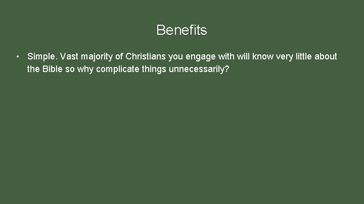 Benefits • Simple. Vast majority of Christians you engage with will know very little