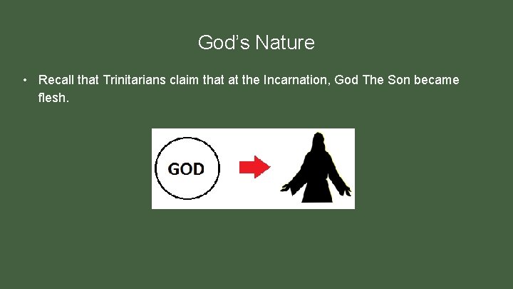 God’s Nature • Recall that Trinitarians claim that at the Incarnation, God The Son
