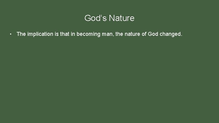 God’s Nature • The implication is that in becoming man, the nature of God