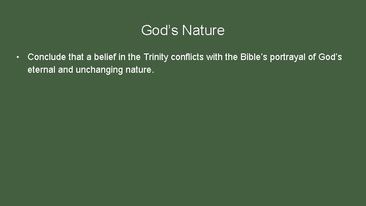 God’s Nature • Conclude that a belief in the Trinity conflicts with the Bible’s