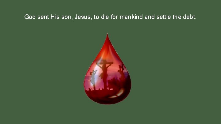 God sent His son, Jesus, to die for mankind and settle the debt. 