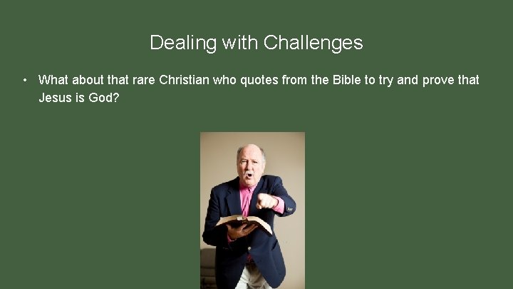 Dealing with Challenges • What about that rare Christian who quotes from the Bible