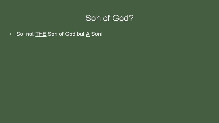 Son of God? • So, not THE Son of God but A Son! 