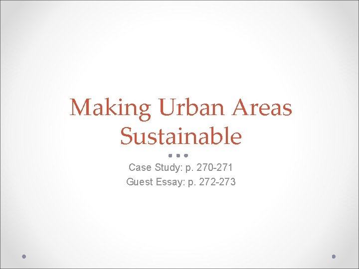 Making Urban Areas Sustainable Case Study: p. 270 -271 Guest Essay: p. 272 -273