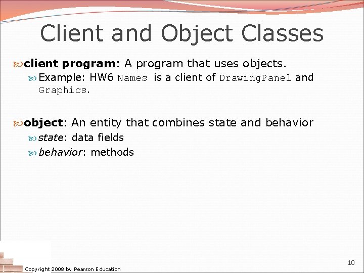 Client and Object Classes client program: A program that uses objects. Example: HW 6 Client and Object Classes client program: A program that uses objects. Example: HW 6