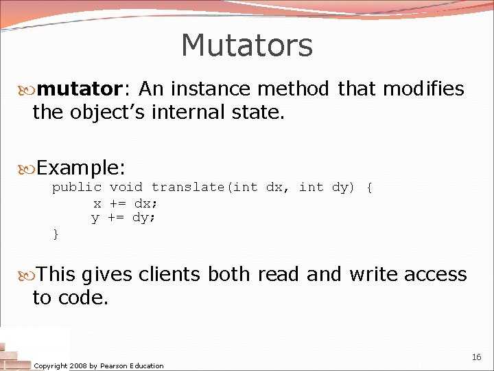 Mutators mutator: An instance method that modifies the object’s internal state. Example: public void Mutators mutator: An instance method that modifies the object’s internal state. Example: public void