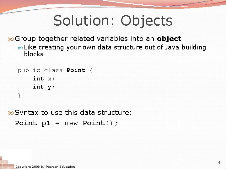 Solution: Objects Group together related variables into an object Like creating your own data Solution: Objects Group together related variables into an object Like creating your own data