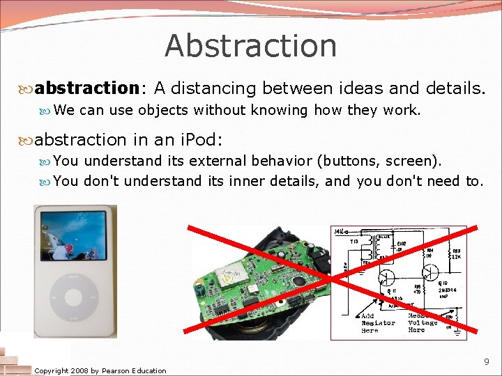 Abstraction abstraction: A distancing between ideas and details. We can use objects without knowing Abstraction abstraction: A distancing between ideas and details. We can use objects without knowing