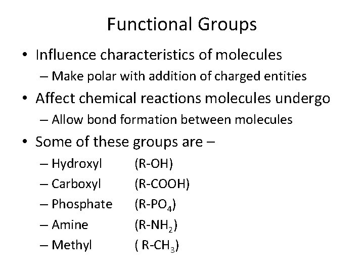 Functional Groups • Influence characteristics of molecules – Make polar with addition of charged Functional Groups • Influence characteristics of molecules – Make polar with addition of charged