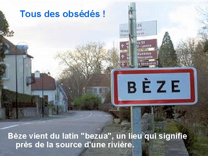 Tous des obsédés ! Bèze vient du latin "bezua", un lieu qui signifie près