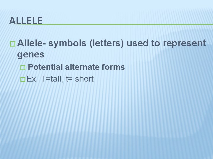 ALLELE � Allele- symbols (letters) used to represent genes Potential alternate forms � Ex.