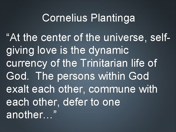 Cornelius Plantinga “At the center of the universe, selfgiving love is the dynamic currency