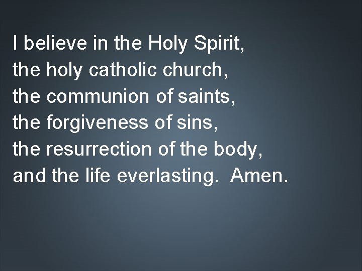 I believe in the Holy Spirit, the holy catholic church, the communion of saints,