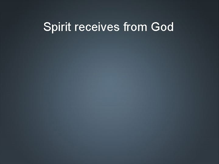 Spirit receives from God 
