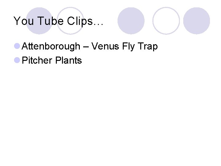 You Tube Clips… l Attenborough – Venus Fly Trap l Pitcher Plants 
