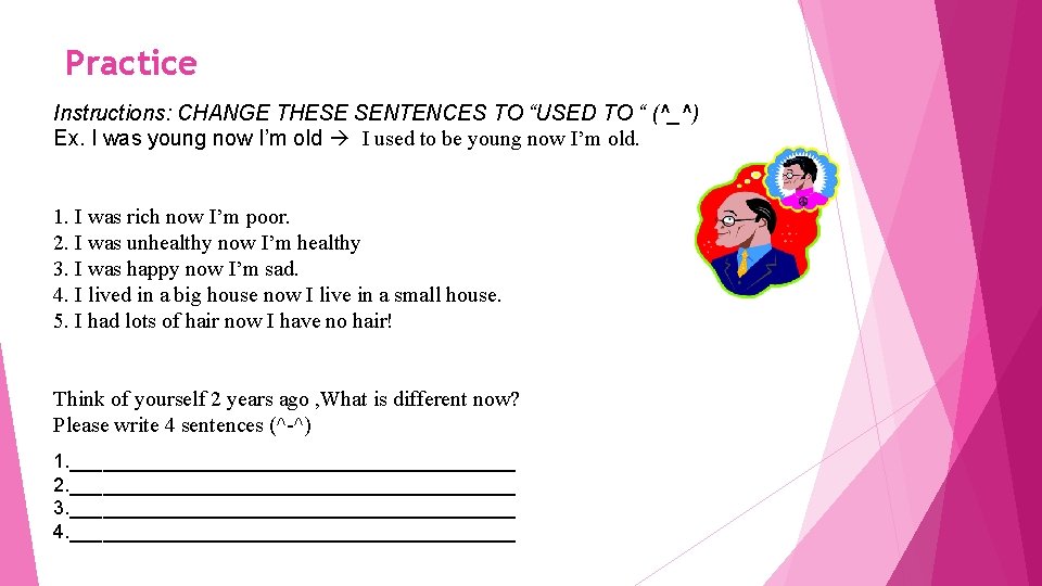 Practice Instructions: CHANGE THESE SENTENCES TO “USED TO “ (^_^) Ex. I was young