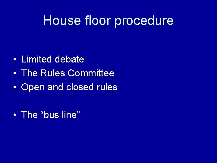 House floor procedure • Limited debate • The Rules Committee • Open and closed