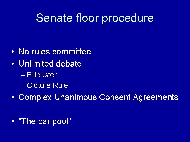 Senate floor procedure • No rules committee • Unlimited debate – Filibuster – Cloture