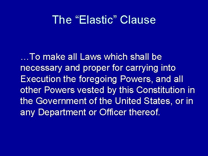 The “Elastic” Clause …To make all Laws which shall be necessary and proper for