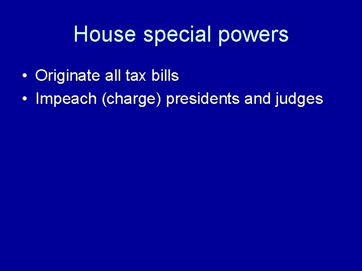 House special powers • Originate all tax bills • Impeach (charge) presidents and judges