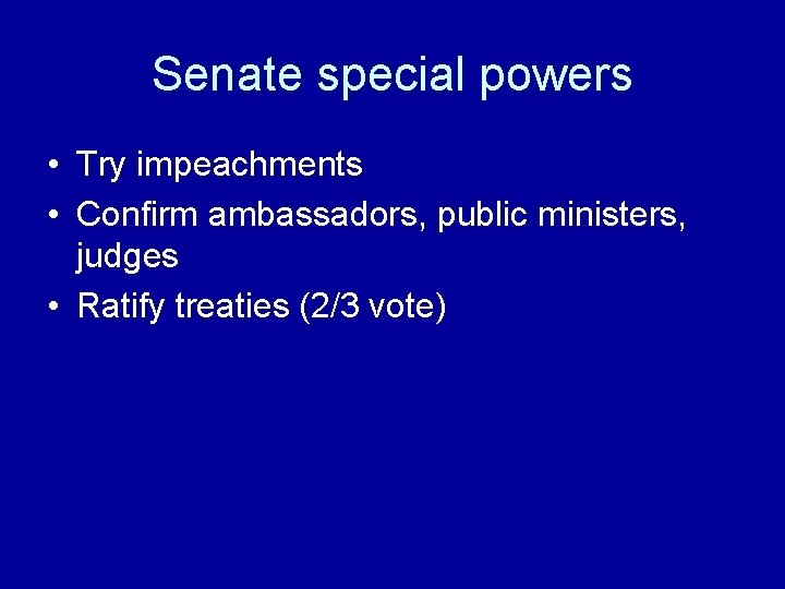 Senate special powers • Try impeachments • Confirm ambassadors, public ministers, judges • Ratify