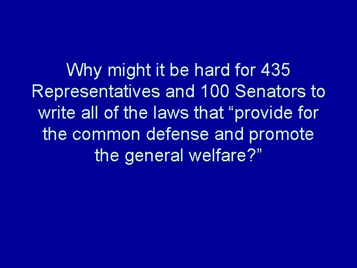 Why might it be hard for 435 Representatives and 100 Senators to write all