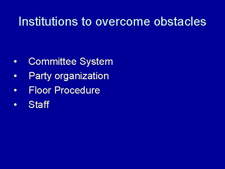 Institutions to overcome obstacles • • Committee System Party organization Floor Procedure Staff 