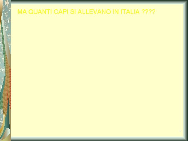 MA QUANTI CAPI SI ALLEVANO IN ITALIA ? ? 2 MA QUANTI CAPI SI ALLEVANO IN ITALIA ? ? 2