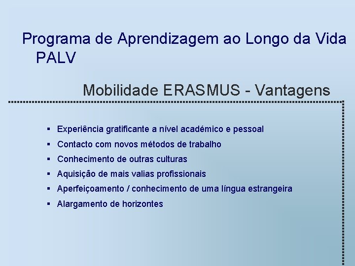 Programa de Aprendizagem ao Longo da Vida PALV Mobilidade ERASMUS - Vantagens § Experiência