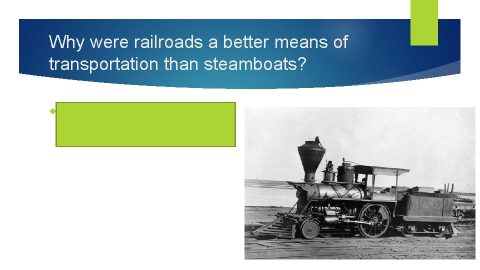 Why were railroads a better means of transportation than steamboats? Unlike steamboats, railroads could