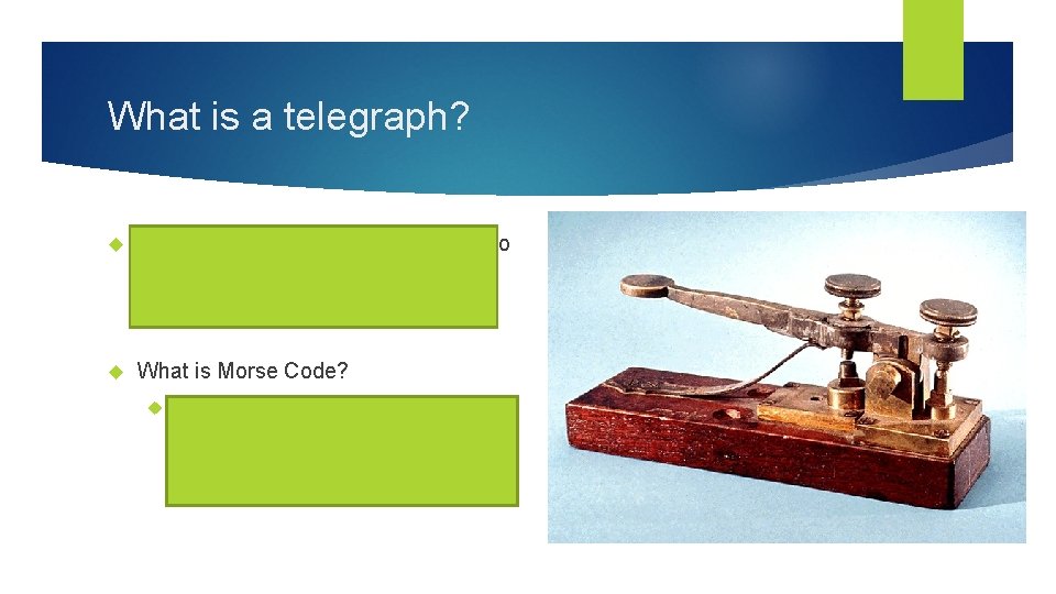 What is a telegraph? A device that used electrical signals to send messages quickly