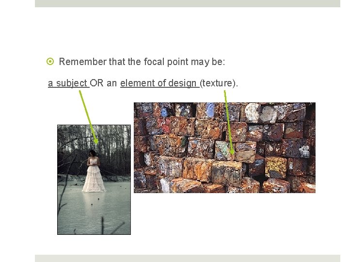  Remember that the focal point may be: a subject OR an element of