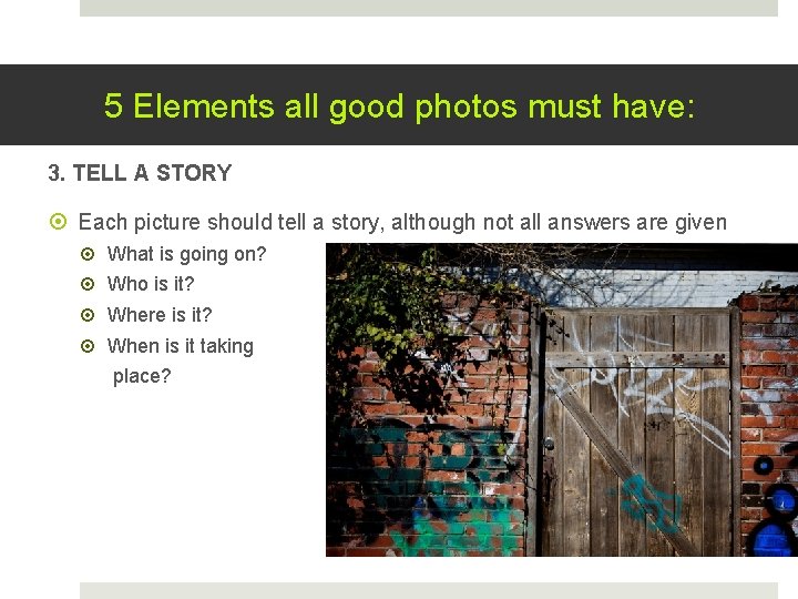 5 Elements all good photos must have: 3. TELL A STORY Each picture should