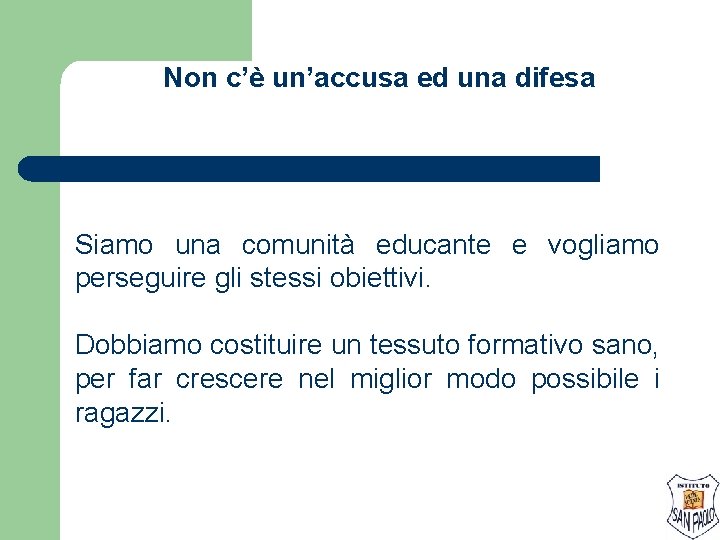 Non c’è un’accusa ed una difesa Siamo una comunità educante e vogliamo perseguire gli