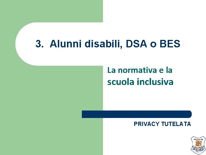 3. Alunni disabili, DSA o BES La normativa e la scuola inclusiva PRIVACY TUTELATA