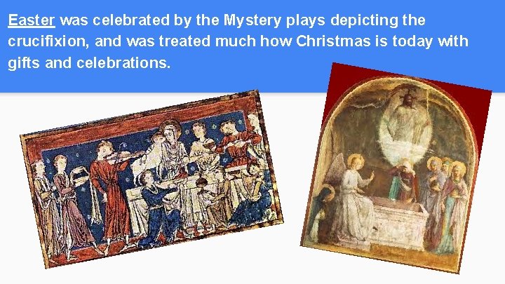 Easter was celebrated by the Mystery plays depicting the crucifixion, and was treated much